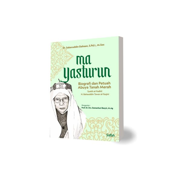MA YASTURUN : Biografi dan Petuah Abuya Tanah Merah (Syekh al-Fadhil H. Bahauddin Tawar al-Yaqini)